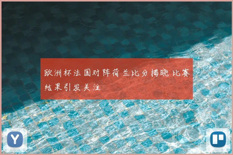 欧洲杯法国对阵荷兰比分揭晓 比赛结果引发关注