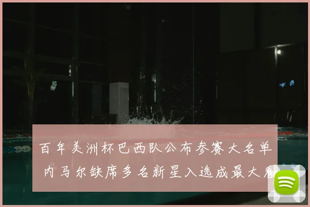 百年美洲杯巴西队公布参赛大名单 内马尔缺席多名新星入选成最大看点