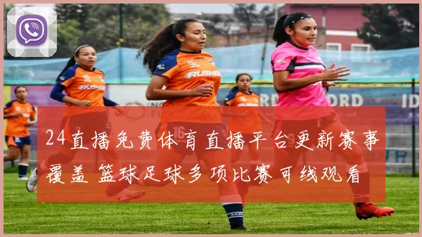 24直播免费体育直播平台更新赛事覆盖 篮球足球多项比赛可线观看