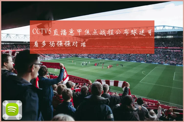 CCTV5直播意甲焦点战程公布球迷可看多场强强对话