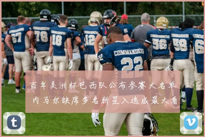 百年美洲杯巴西队公布参赛大名单 内马尔缺席多名新星入选成最大看点