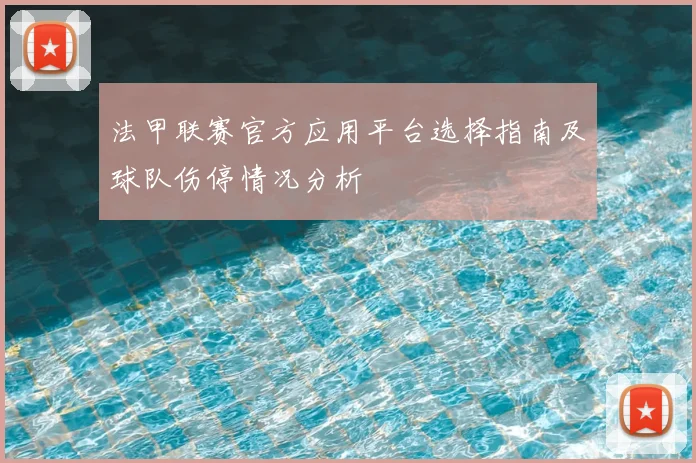 法甲联赛官方应用平台选择指南及球队伤停情况分析